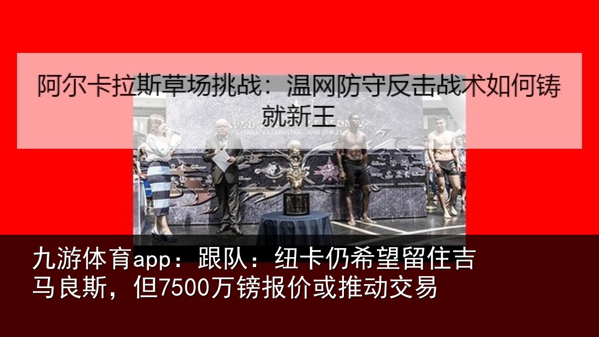 九游体育app：跟队相关情况马良相关情况动交易