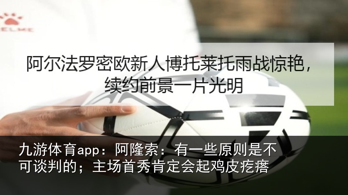 九游体育app：阿隆相关情况可谈相关情况会起鸡皮疙瘩
