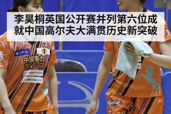 李昊桐英国公开赛并列第六位成就中国高尔夫大满贯历史新突破